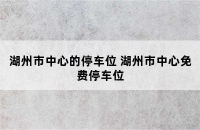 湖州市中心的停车位 湖州市中心免费停车位